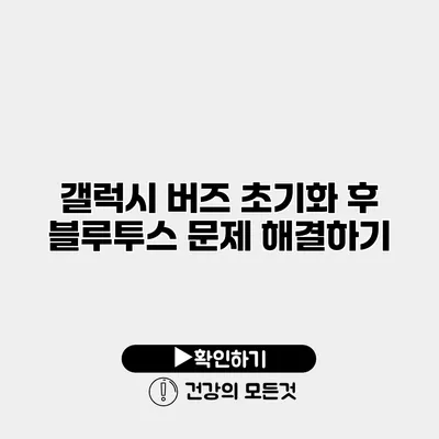 갤럭시 버즈 초기화 후 블루투스 문제 해결하기