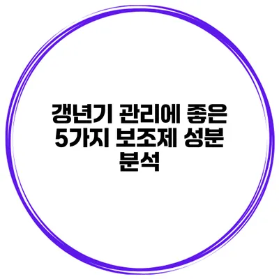 갱년기 관리에 좋은 5가지 보조제 성분 분석