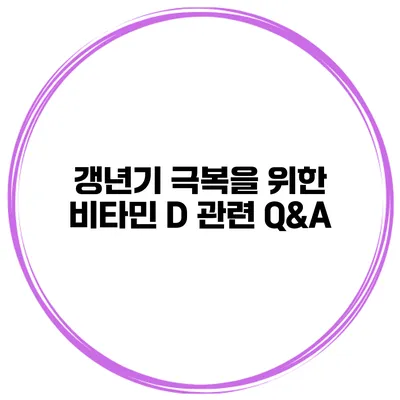 갱년기 극복을 위한 비타민 D 관련 Q&A
