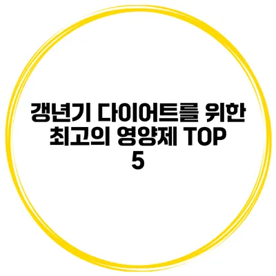 갱년기 다이어트를 위한 최고의 영양제 TOP 5