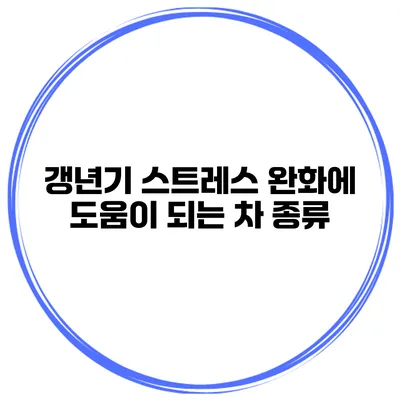 갱년기 스트레스 완화에 도움이 되는 차 종류