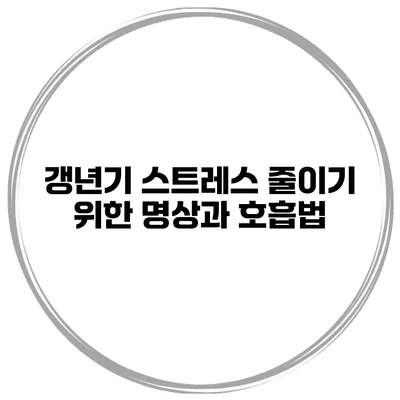 갱년기 스트레스 줄이기 위한 명상과 호흡법