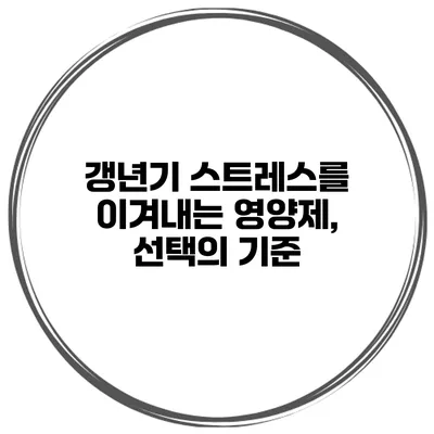 갱년기 스트레스를 이겨내는 영양제, 선택의 기준