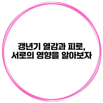 갱년기 열감과 피로, 서로의 영향을 알아보자