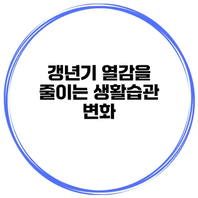 갱년기 열감을 줄이는 생활습관 변화