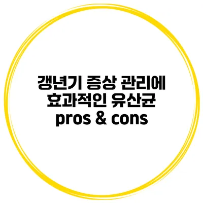 갱년기 증상 관리에 효과적인 유산균 pros & cons