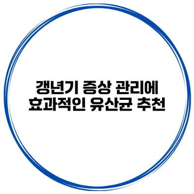 갱년기 증상 관리에 효과적인 유산균 추천