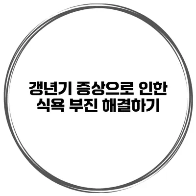 갱년기 증상으로 인한 식욕 부진 해결하기