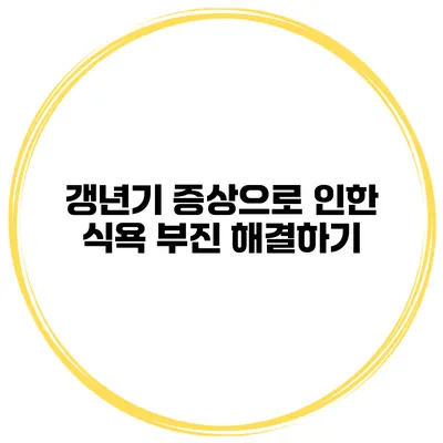 갱년기 증상으로 인한 식욕 부진 해결하기