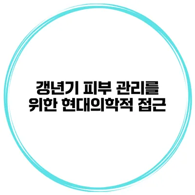 갱년기 피부 관리를 위한 현대의학적 접근