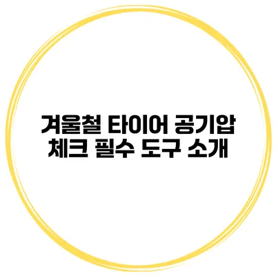 겨울철 타이어 공기압 체크: 필수 도구 소개