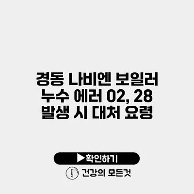 경동 나비엔 보일러 누수 에러 02, 28 발생 시 대처 요령
