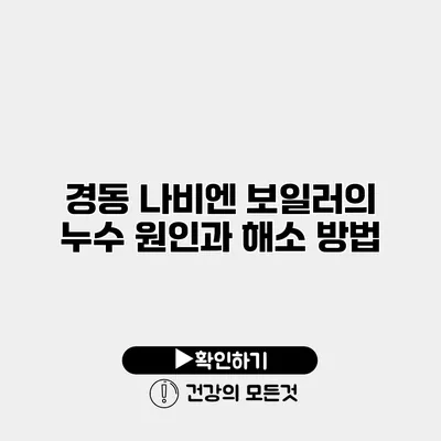 경동 나비엔 보일러의 누수 원인과 해소 방법