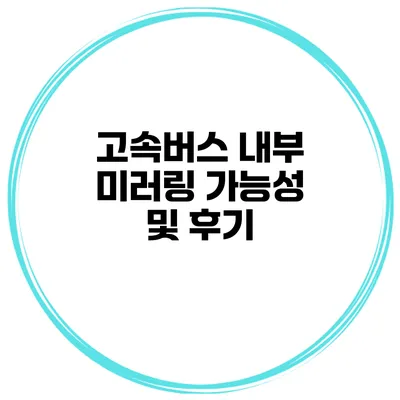 고속버스 내부 미러링 가능성 및 후기