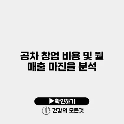 공차 창업 비용 및 월 매출 마진율 분석