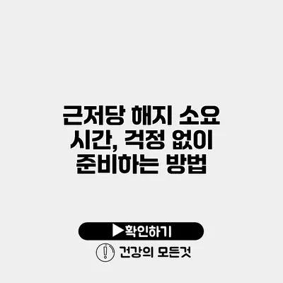 근저당 해지 소요 시간, 걱정 없이 준비하는 방법