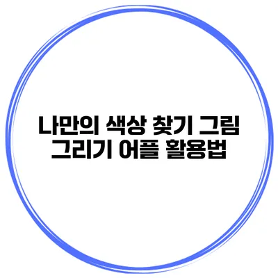 나만의 색상 찾기 그림 그리기 어플 활용법