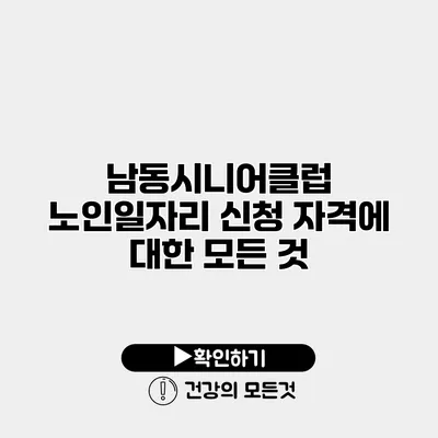 남동시니어클럽 노인일자리 신청 자격에 대한 모든 것