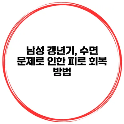 남성 갱년기, 수면 문제로 인한 피로 회복 방법