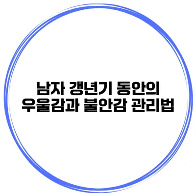 남자 갱년기 동안의 우울감과 불안감 관리법