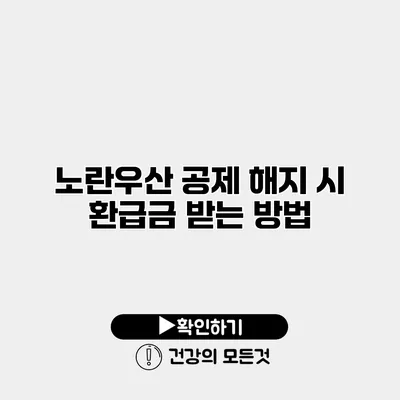 노란우산 공제 해지 시 환급금 받는 방법