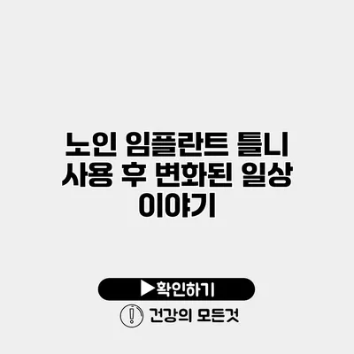 노인 임플란트 틀니 사용 후 변화된 일상 이야기