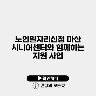 노인일자리신청 마산 시니어센터와 함께하는 지원 사업