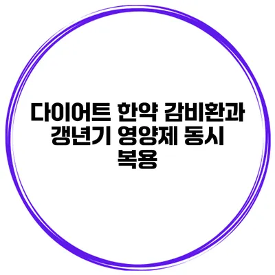 다이어트 한약 감비환과 갱년기 영양제 동시 복용?