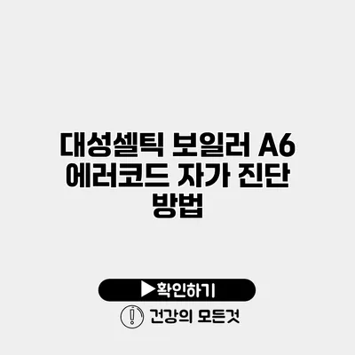 대성셀틱 보일러 A6 에러코드 자가 진단 방법