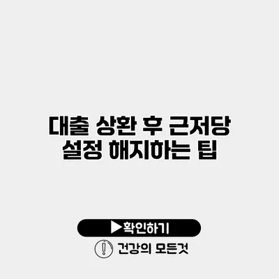 대출 상환 후 근저당 설정 해지하는 팁