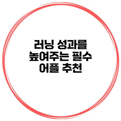 러닝 성과를 높여주는 필수 어플 추천
