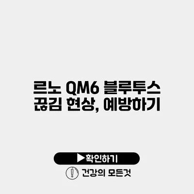르노 QM6 블루투스 끊김 현상, 예방하기