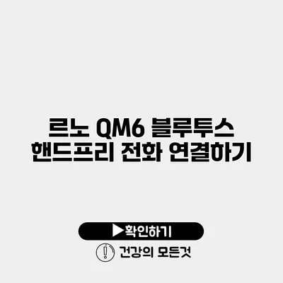 르노 QM6 블루투스 핸드프리 전화 연결하기