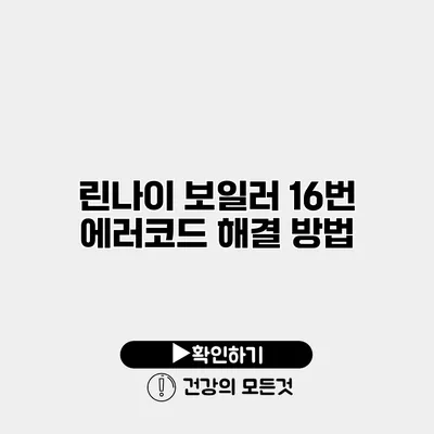 린나이 보일러 16번 에러코드 해결 방법