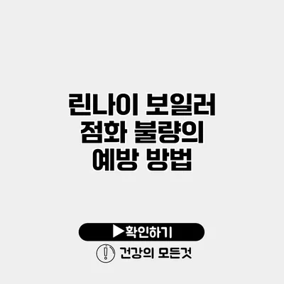 린나이 보일러 점화 불량의 예방 방법