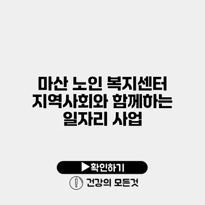 마산 노인 복지센터 지역사회와 함께하는 일자리 사업