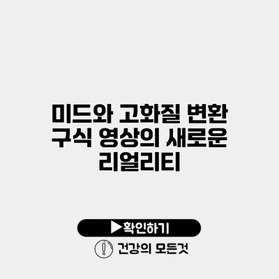 미드와 고화질 변환 구식 영상의 새로운 리얼리티