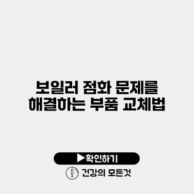 보일러 점화 문제를 해결하는 부품 교체법