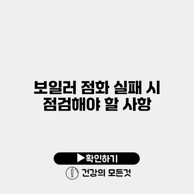 보일러 점화 실패 시 점검해야 할 사항