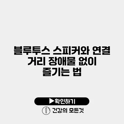 블루투스 스피커와 연결 거리 장애물 없이 즐기는 법