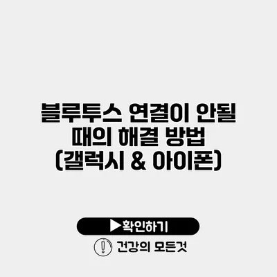 블루투스 연결이 안될 때의 해결 방법 (갤럭시 & 아이폰)