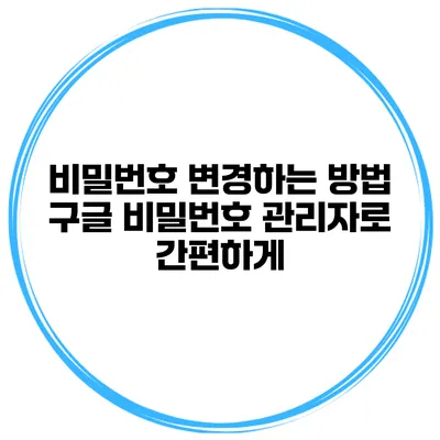 비밀번호 변경하는 방법 구글 비밀번호 관리자로 간편하게