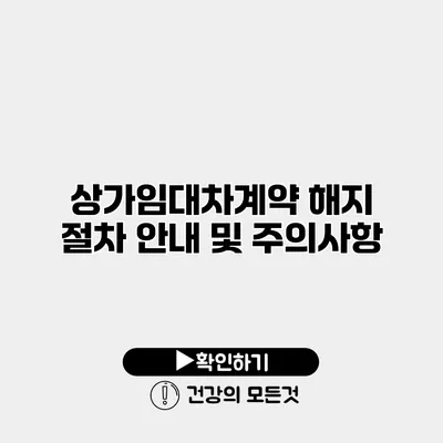 상가임대차계약 해지 절차 안내 및 주의사항