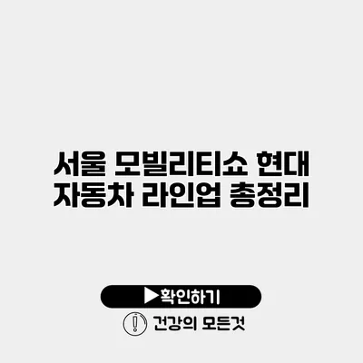 서울 모빌리티쇼 현대 자동차 라인업 총정리