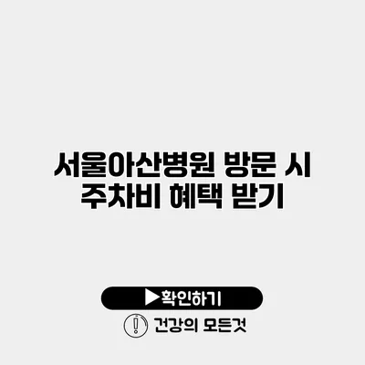 서울아산병원 방문 시 주차비 혜택 받기