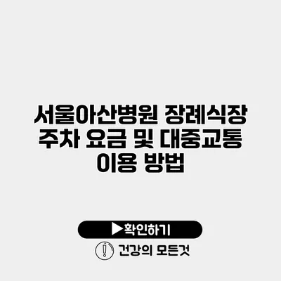 서울아산병원 장례식장 주차 요금 및 대중교통 이용 방법