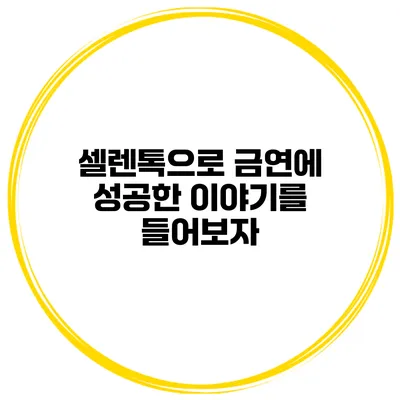 셀렌톡으로 금연에 성공한 이야기를 들어보자