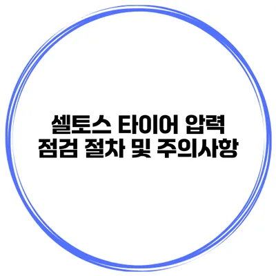 셀토스 타이어 압력 점검: 절차 및 주의사항
