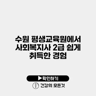 수원 평생교육원에서 사회복지사 2급 쉽게 취득한 경험