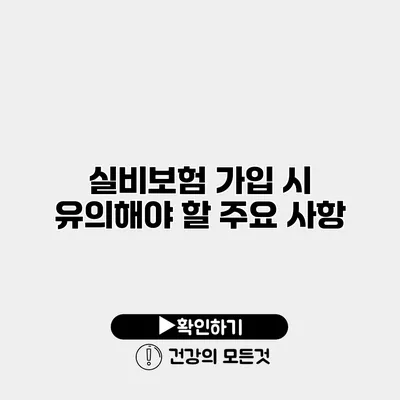 실비보험 가입 시 유의해야 할 주요 사항